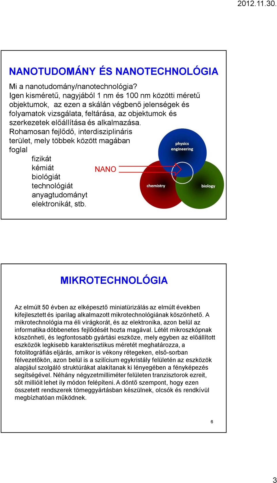 Rohamosan fejlődő, interdisziplináris terület, mely többek között magában foglal fizikát kémiát NANO biológiát technológiát anyagtudományt elektronikát, stb.