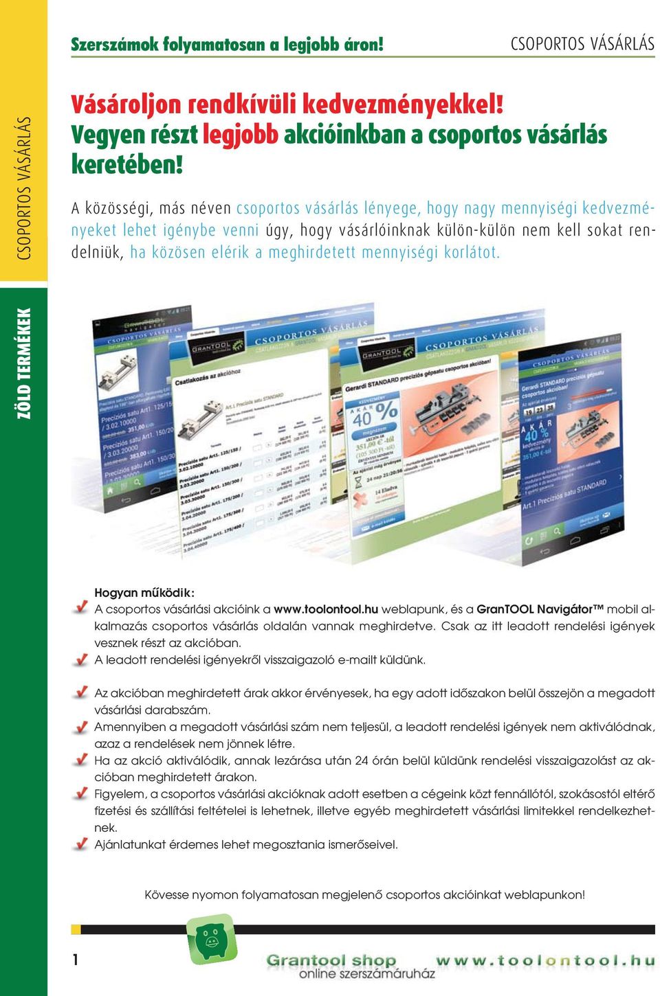 meghirdetett mennyiségi korlátot. Hogyan mûködik: A csoportos vásárlási akcióink a www.toolontool.hu weblapunk, és a GranTOOL Navigátor mobil alkalmazás csoportos vásárlás oldalán vannak meghirdetve.