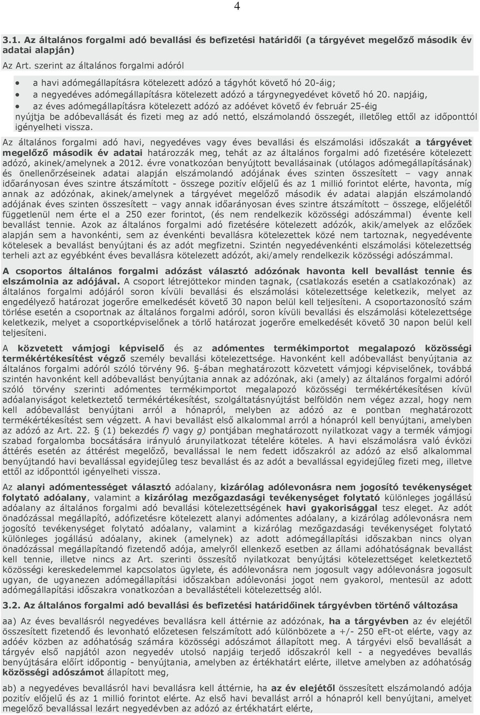 napjáig, az éves adómegállapításra kötelezett adózó az adóévet követő év február 25-éig nyújtja be adóbevallását és fizeti meg az adó nettó, elszámolandó összegét, illetőleg ettől az időponttól