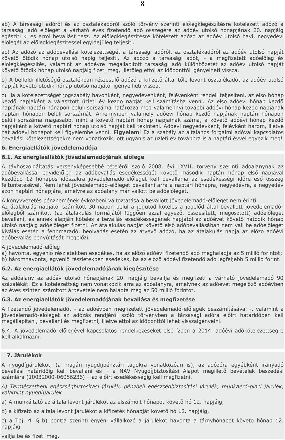 ac) Az adózó az adóbevallási kötelezettségét a társasági adóról, az osztalékadóról az adóév utolsó napját követő ötödik hónap utolsó napig teljesíti.