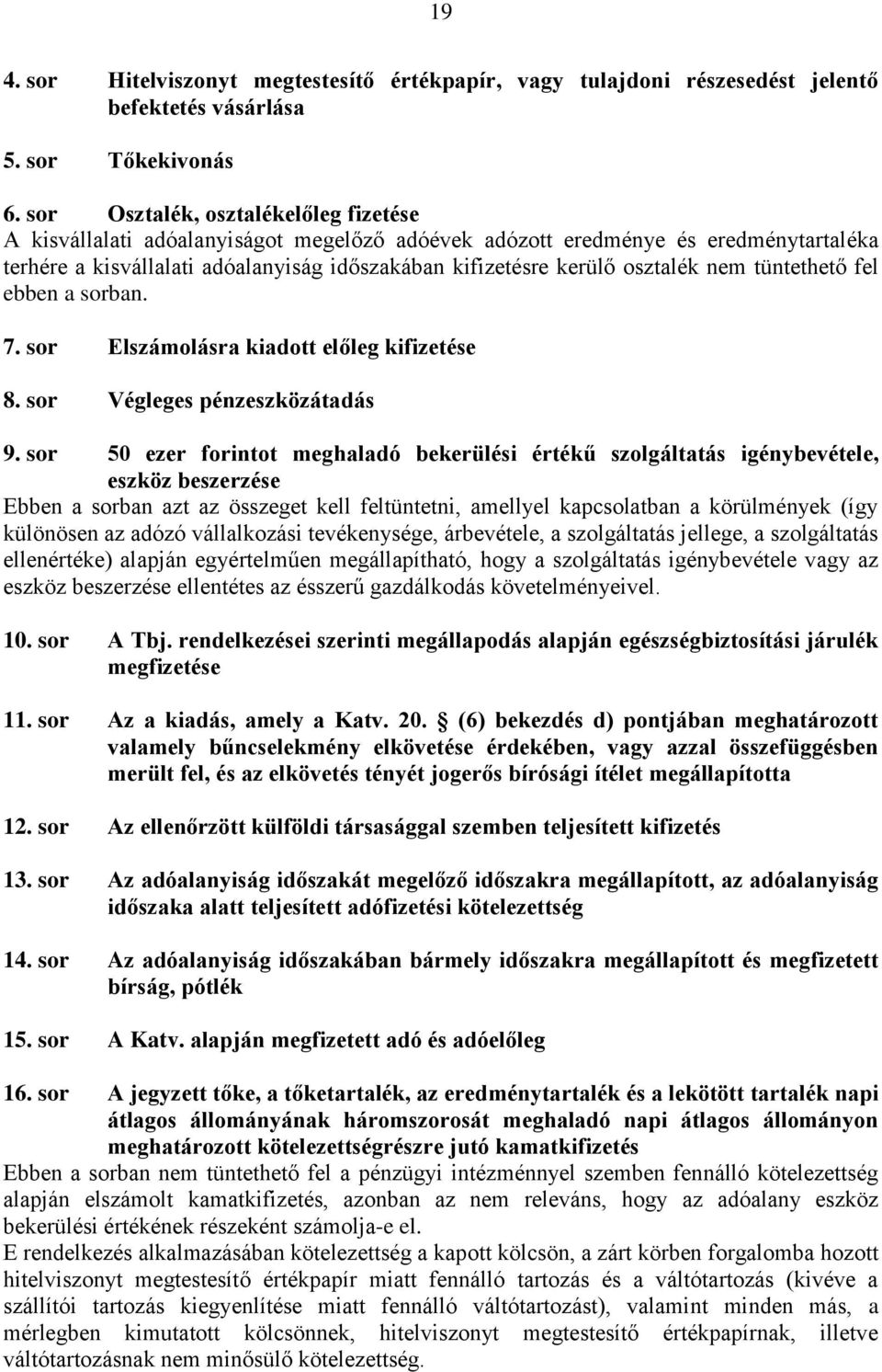 nem tüntethető fel ebben a sorban. 7. sor Elszámolásra kiadott előleg kifizetése 8. sor Végleges pénzeszközátadás 9.