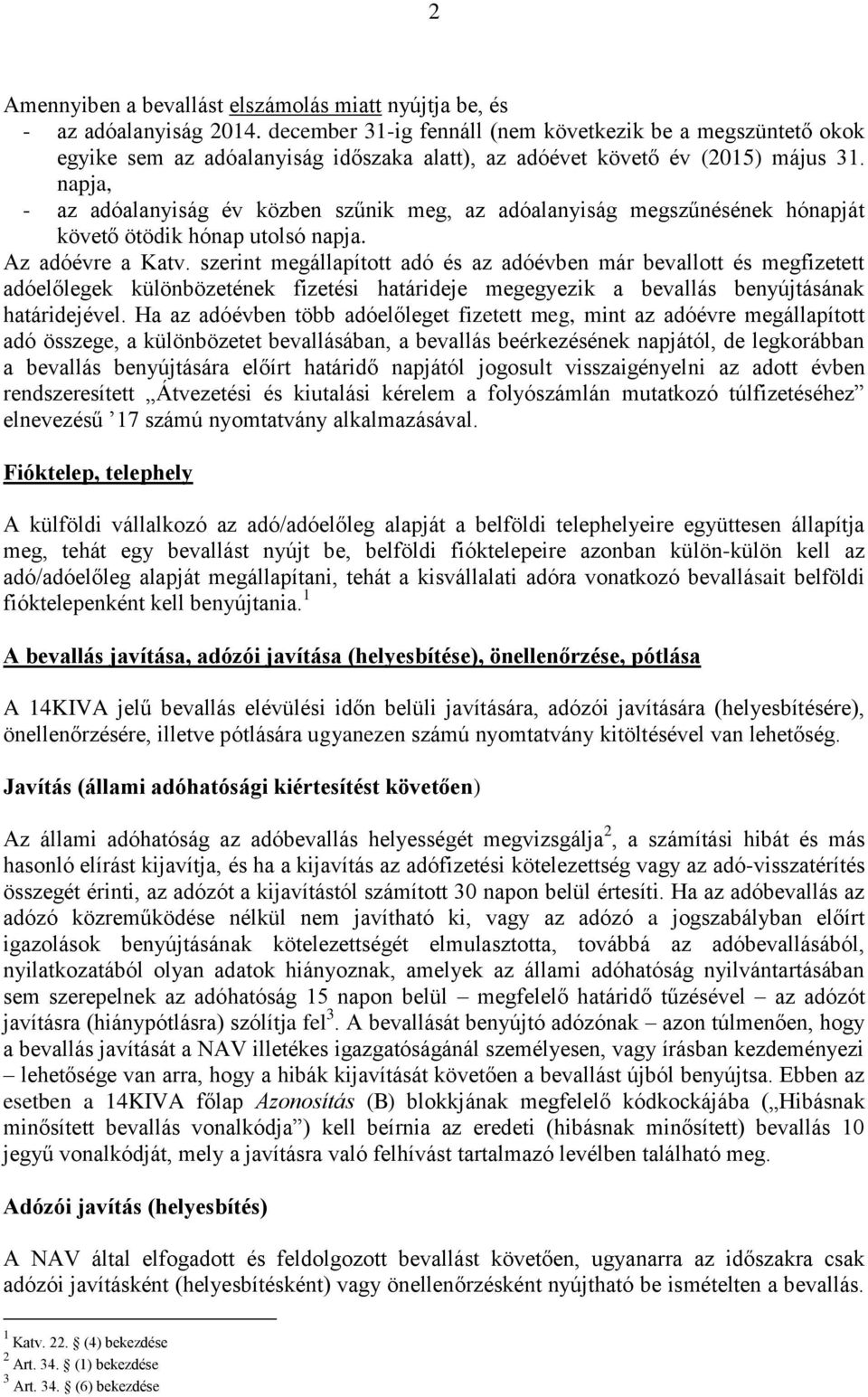 napja, - az adóalanyiság év közben szűnik meg, az adóalanyiság megszűnésének hónapját követő ötödik hónap utolsó napja. Az adóévre a Katv.