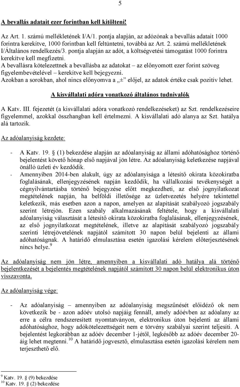 pontja alapján az adót, a költségvetési támogatást 1000 forintra kerekítve kell megfizetni.