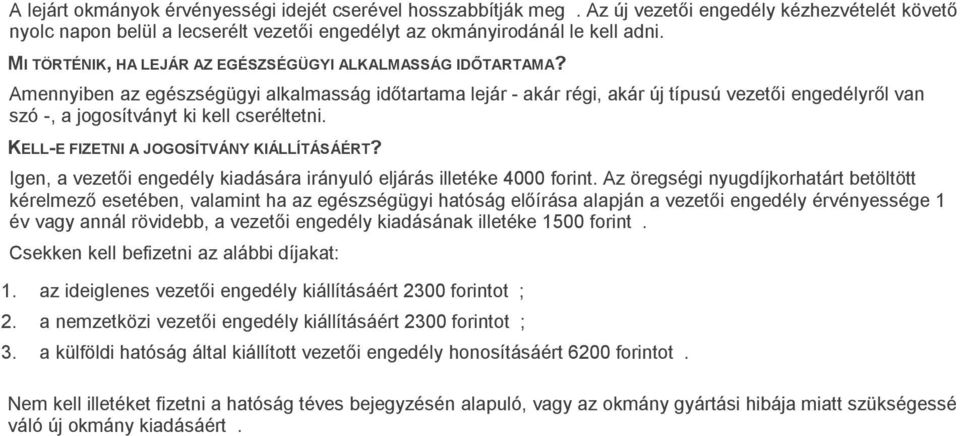 Amennyiben az egészségügyi alkalmasság időtartama lejár - akár régi, akár új típusú vezetői engedélyről van szó -, a jogosítványt ki kell cseréltetni. KELL-E FIZETNI A JOGOSÍTVÁNY KIÁLLÍTÁSÁÉRT?