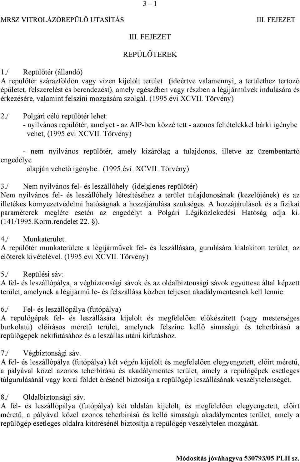 légijárművek indulására és érkezésére, valamint felszíni mozgására szolgál. (1995.évi XCVII. Törvény) 2.