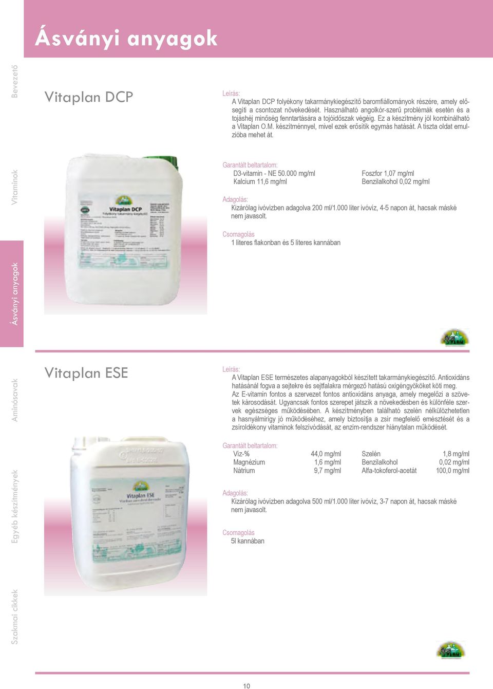 készítménnyel, mivel ezek erősítik egymás hatását. A tiszta oldat emulzióba mehet át. D3-vitamin - NE 50.