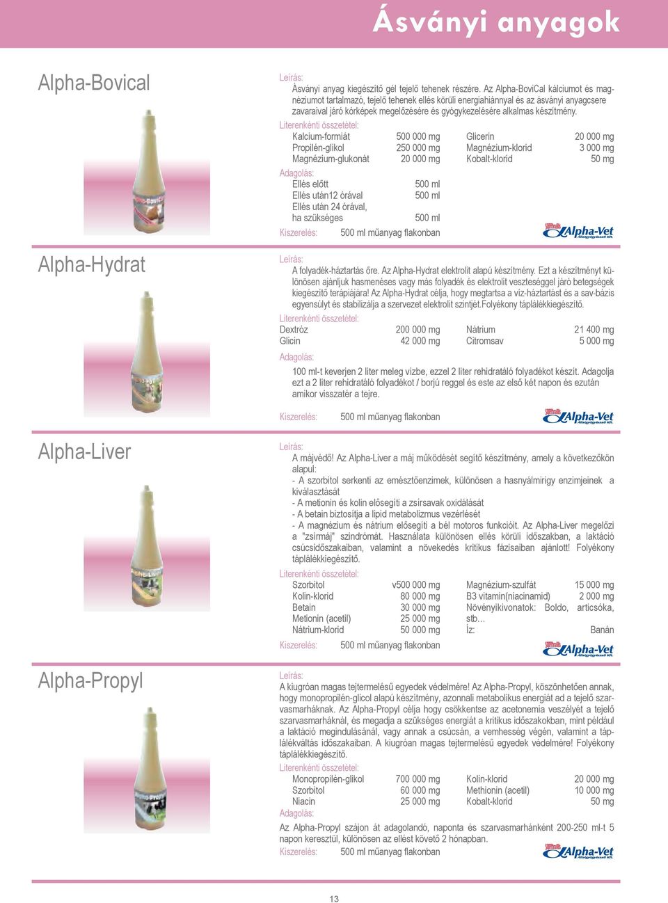 Literenkénti összetétel: Kalcium-formiát 500 000 mg Glicerin 20 000 mg Propilén-glikol 250 000 mg Magnézium-klorid 3 000 mg Magnézium-glukonát 20 000 mg Kobalt-klorid 50 mg Ellés előtt 500 ml Ellés