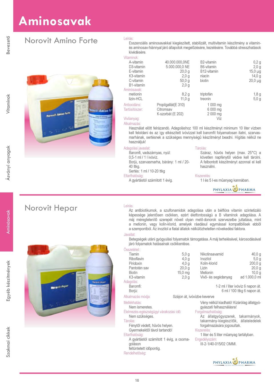 000,0NE B2-vitamin 0,2 g D3-vitamin 5.000.000,0 NE B6-vitamin 2,0 g E-vi ta min 20,0 g B12-vitamin 15,0 µg K3-vitamin 2,0 g niacin 14,0 g C-vi ta min 50,0 g biotin 20,0 µg B1-vitamin 2,0 g