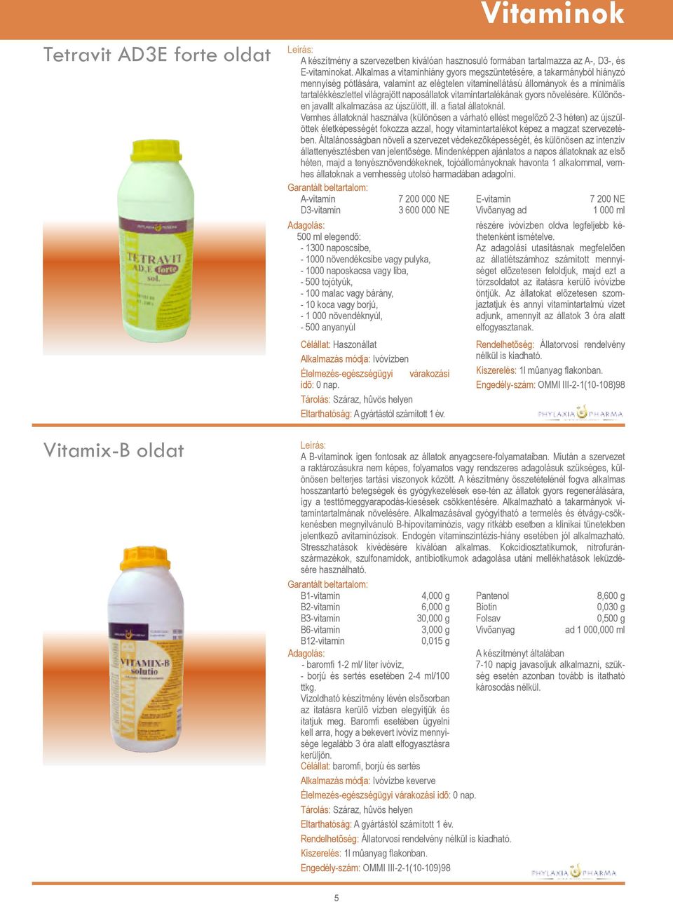 vitamintartalékának gyors növelésére. Különösen javallt alkalmazása az újszülött, ill. a fiatal állatoknál.