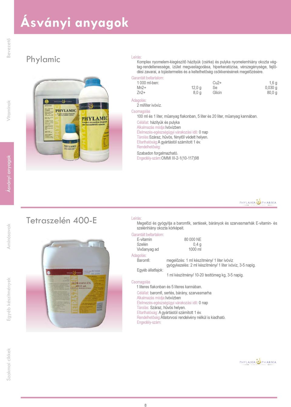1 000 ml-ben: Cu2+ 1,6 g Mn2+ 12,0 g Se 0,030 g Zn2+ 8,0 g Glicin 80,0 g 2 ml/liter ivóvíz. Csomagolás 100 ml és 1 liter, mûanyag flakonban, 5 liter és 20 liter, mûanyag kannában.