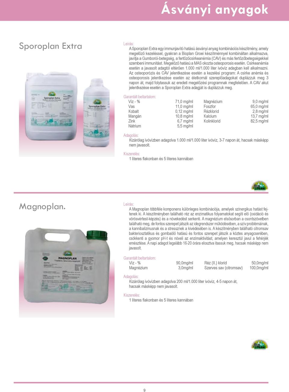 Csirkeanémia esetén a javasolt adagtól eltérően 1.000 ml/1.000 liter ivóvíz adagban kell alkalmazni.