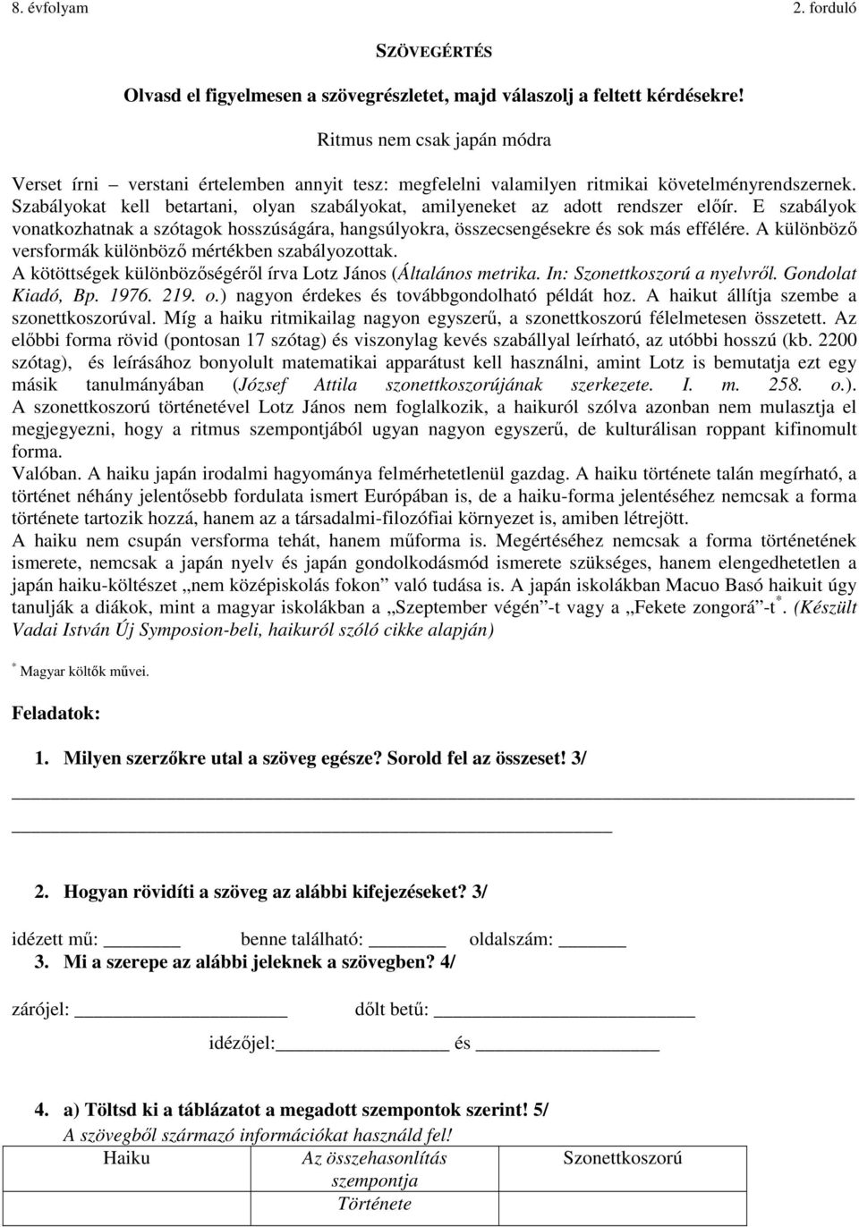 Szabályokat kell betartani, olyan szabályokat, amilyeneket az adott rendszer előír. E szabályok vonatkozhatnak a szótagok hosszúságára, hangsúlyokra, összecsengésekre és sok más effélére.