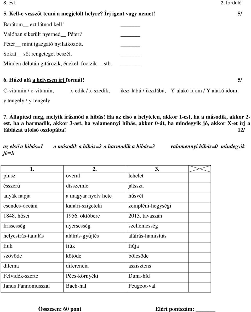 5/ C-vitamin / c-vitamin, x-edik / x-szedik, iksz-lábú / ikszlábú, Y-alakú idom / Y alakú idom, y tengely / y-tengely 7. Állapítsd meg, melyik írásmód a hibás!