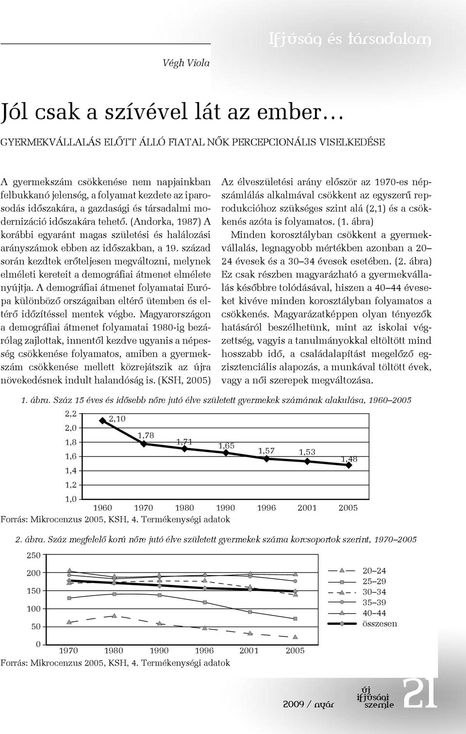 század során kezdtek erőteljesen megváltozni, melynek elméleti kereteit a demográfiai átmenet elmélete nytja.