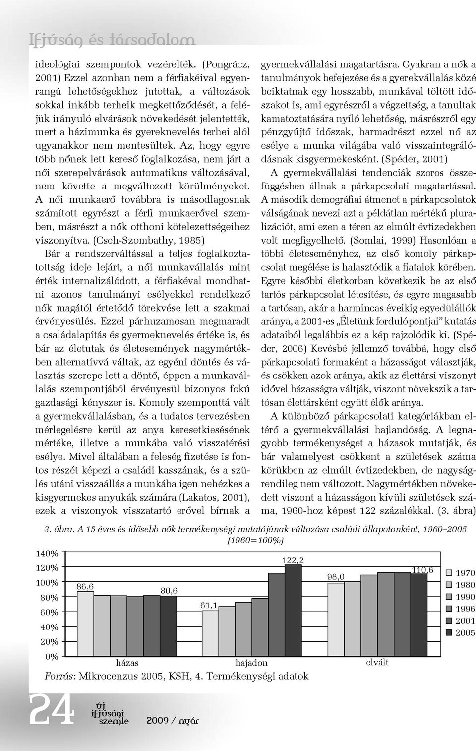 házimunka és gyereknevelés terhei alól ugyanakkor nem mentesültek.