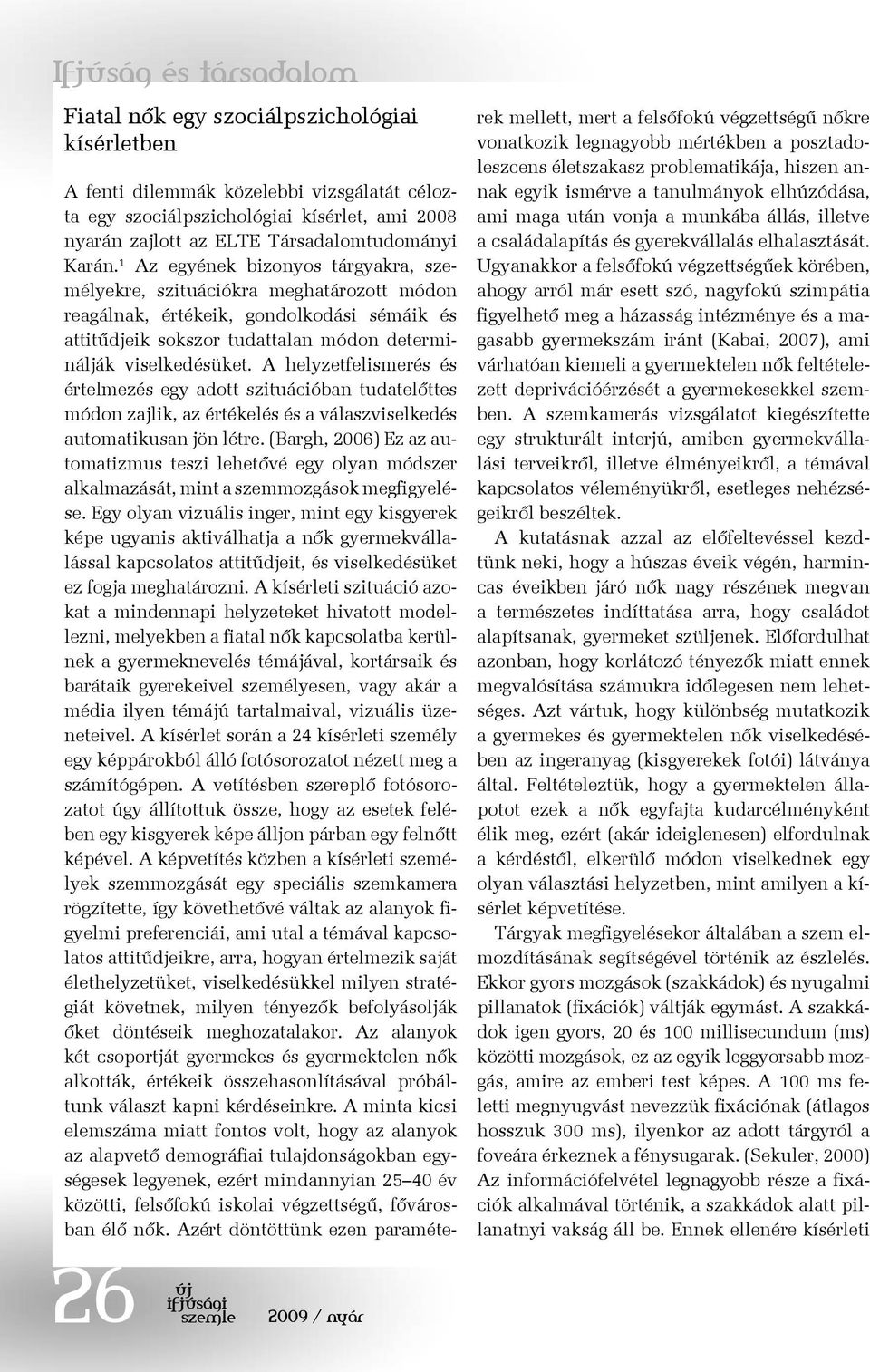 A helyzetfelismerés és értelmezés egy adott szituációban tudatelőttes módon zajlik, az értékelés és a válaszviselkedés automatikusan jön létre.