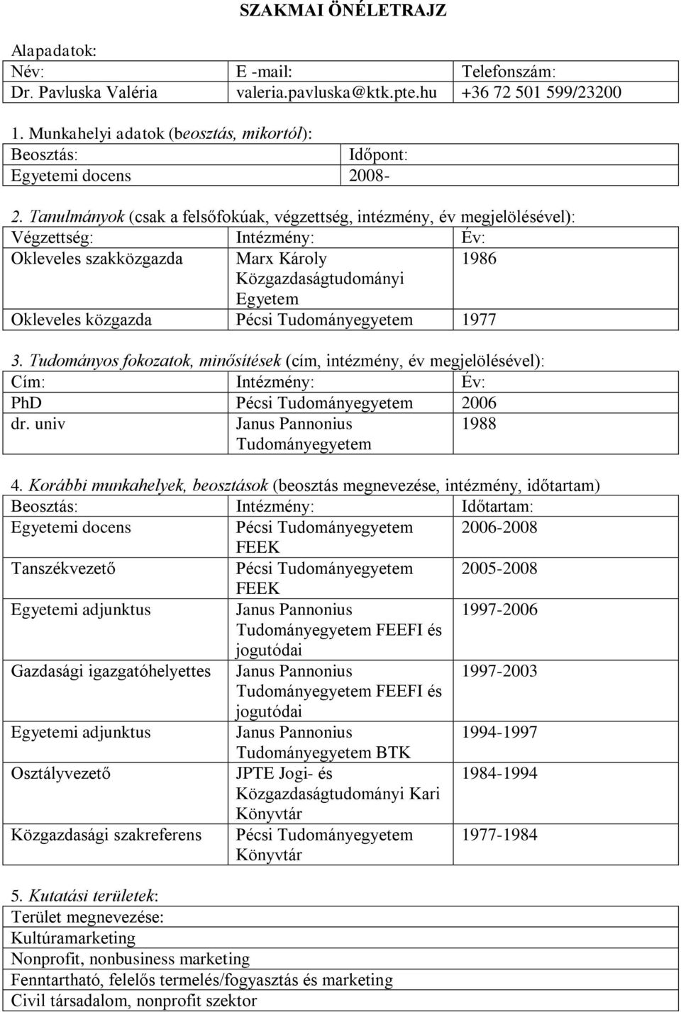 Tanulmányok (csak a felsőfokúak, végzettség, intézmény, év megjelölésével): Végzettség: Intézmény: Év: Okleveles szakközgazda Marx Károly 1986 Közgazdaságtudományi Egyetem Okleveles közgazda Pécsi