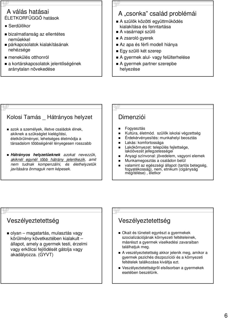 vagy felülterhelése A gyermek partner szerepbe helyezése Kolosi Tamás _ Hátrányos helyzet Dimenziói azok a személyek, illetve családok élnek, akiknek a szükséglet kielégítési, életkörülményei,