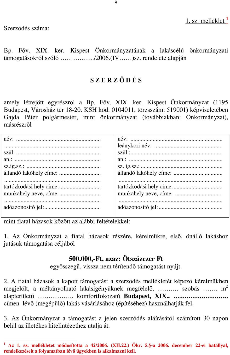 KSH kód: 0104011, törzsszám: 519001) képviseletében Gajda Péter polgármester, mint önkormányzat (továbbiakban: Önkormányzat), másrészrıl név:...... szül:... an.:... sz.ig.sz.:... állandó lakóhely címe:.