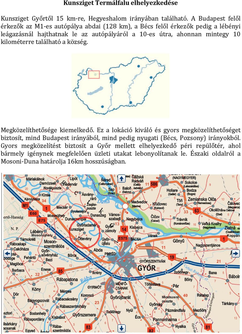 mintegy 10 kilométerre található a község. Megközelíthetősége kiemelkedő.