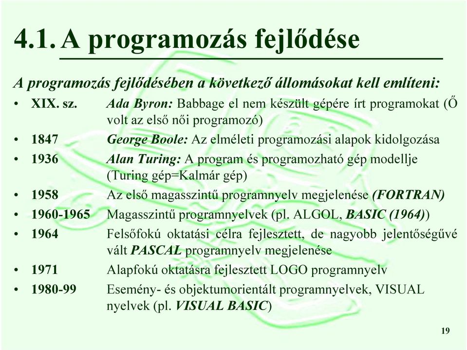 program és programozható gép modellje (Turing gép=kalmár gép) 1958 Az első magasszintű programnyelv megjelenése (FORTRAN) 1960-1965 Magasszintű programnyelvek (pl.