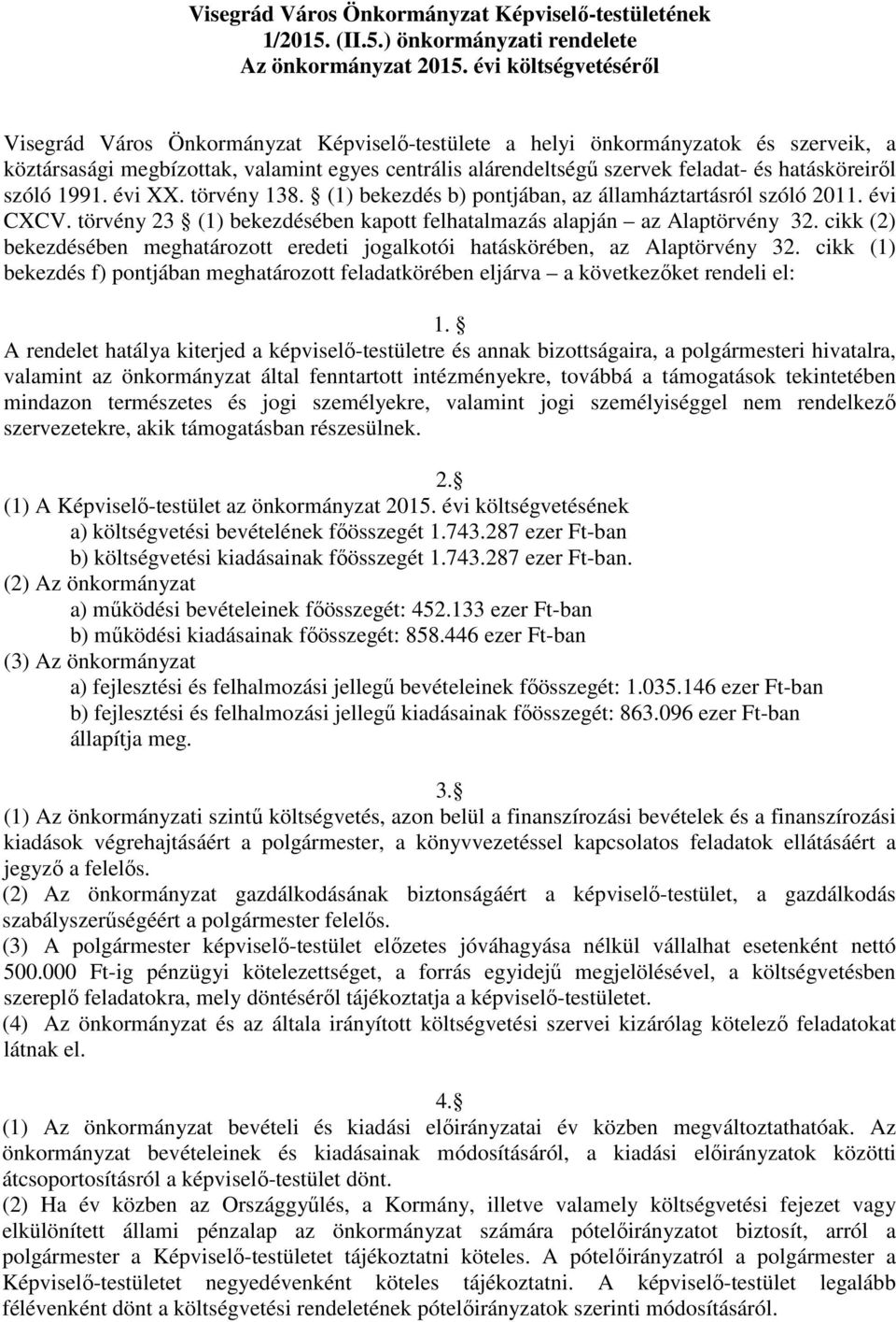 hatásköreiről szóló 1991. évi XX. törvény 138. (1) bekezdés b) pontjában, az államháztartásról szóló 211. évi CXCV. törvény 23 (1) bekezdésében kapott felhatalmazás alapján az Alaptörvény 32.