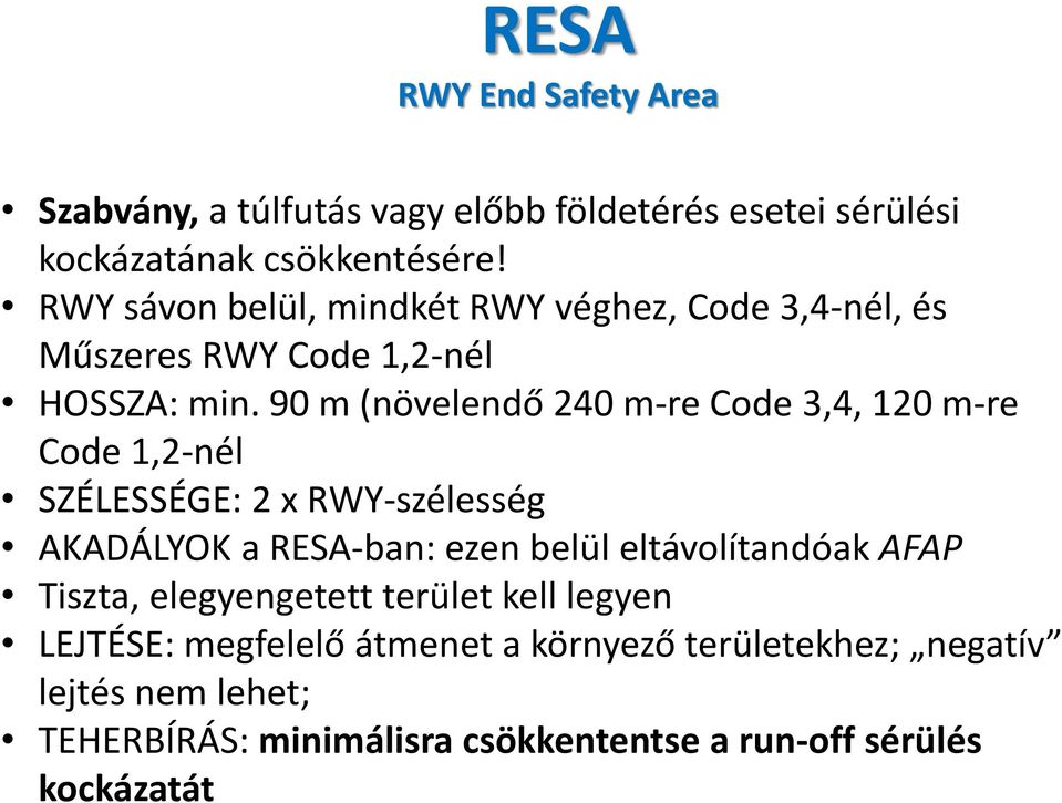 90 m (növelendő 240 m-re Code 3,4, 120 m-re Code 1,2-nél SZÉLESSÉGE: 2 x RWY-szélesség AKADÁLYOK a RESA-ban: ezen belül