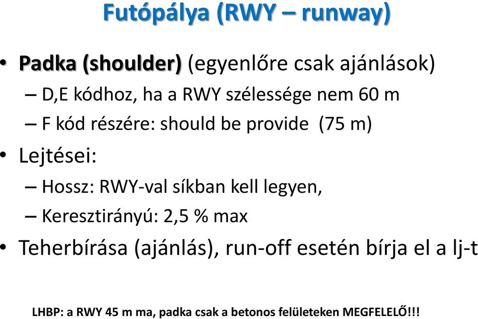 RWY-val síkban kell legyen, Keresztirányú: 2,5 % max Teherbírása (ajánlás), run-off