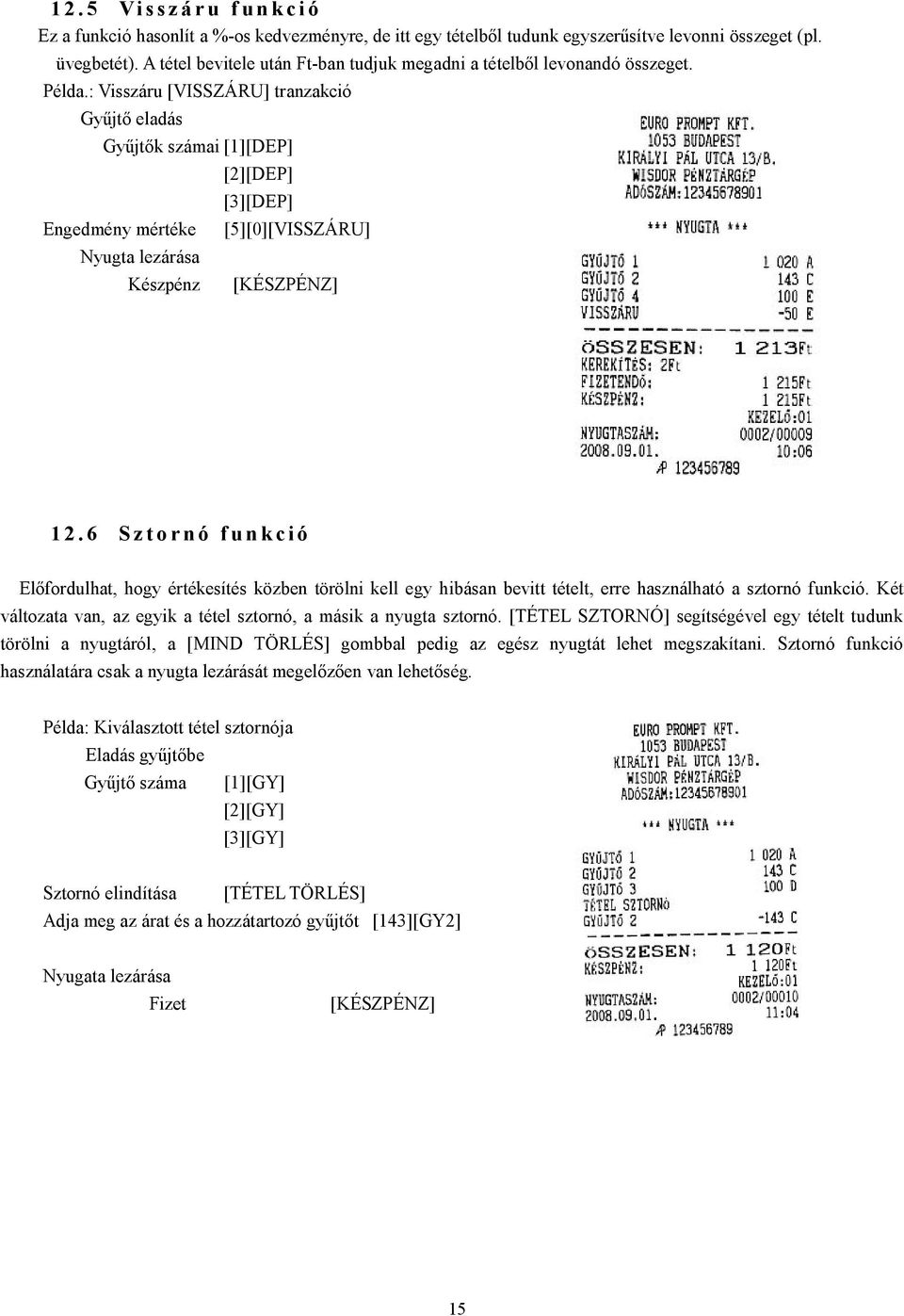 : Visszáru [VISSZÁRU] tranzakció Gyűjtő eladás Gyűjtők számai [1][DEP] Engedmény mértéke Nyugta lezárása Készpénz [2][DEP] [3][DEP] [5][0][VISSZÁRU] [KÉSZPÉNZ] 12.