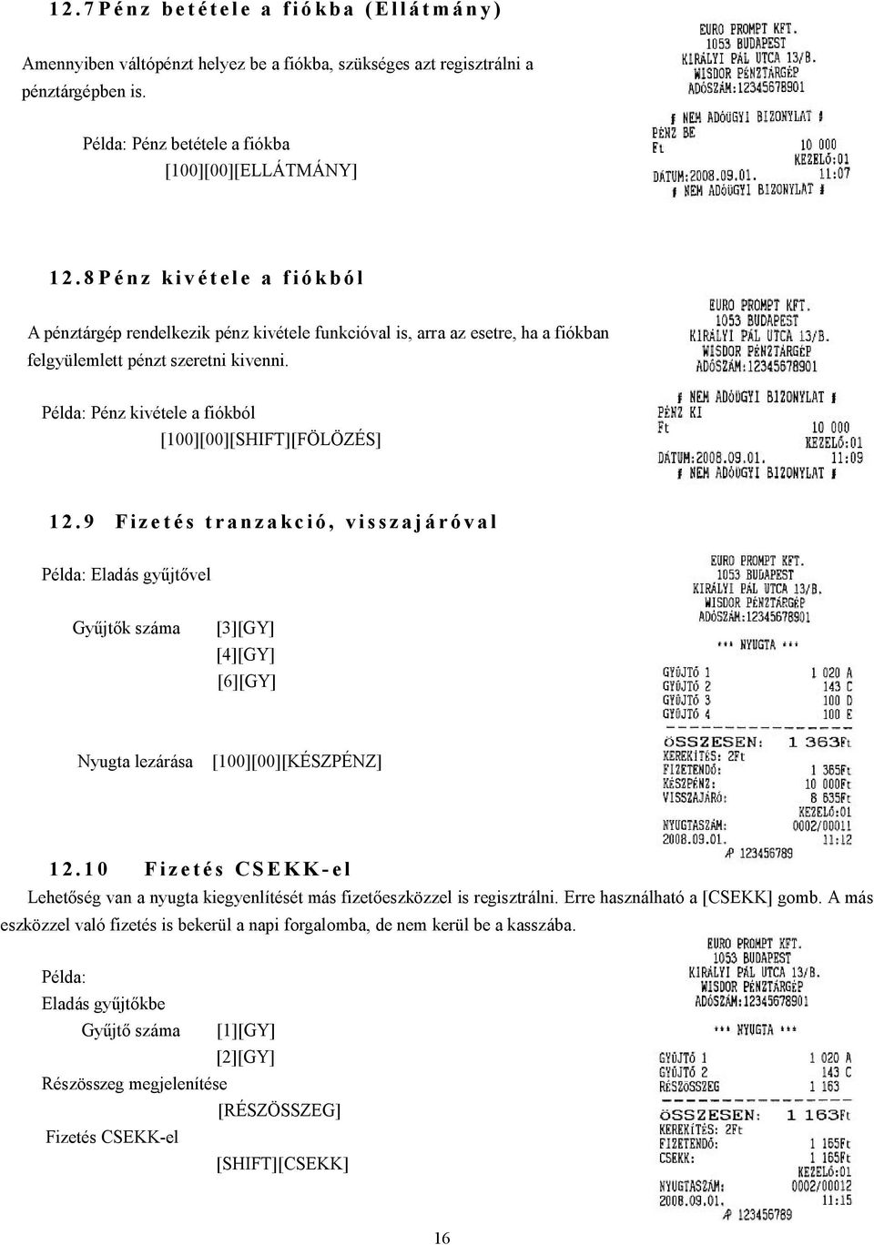 Példa: Pénz kivétele a fiókból [100][00][SHIFT][FÖLÖZÉS] 12.9 Fizetés tranzakció, visszajáróval Példa: Eladás gyűjtővel Gyűjtők száma [3][GY] [4][GY] [6][GY] Nyugta lezárása [100][00][KÉSZPÉNZ] 12.