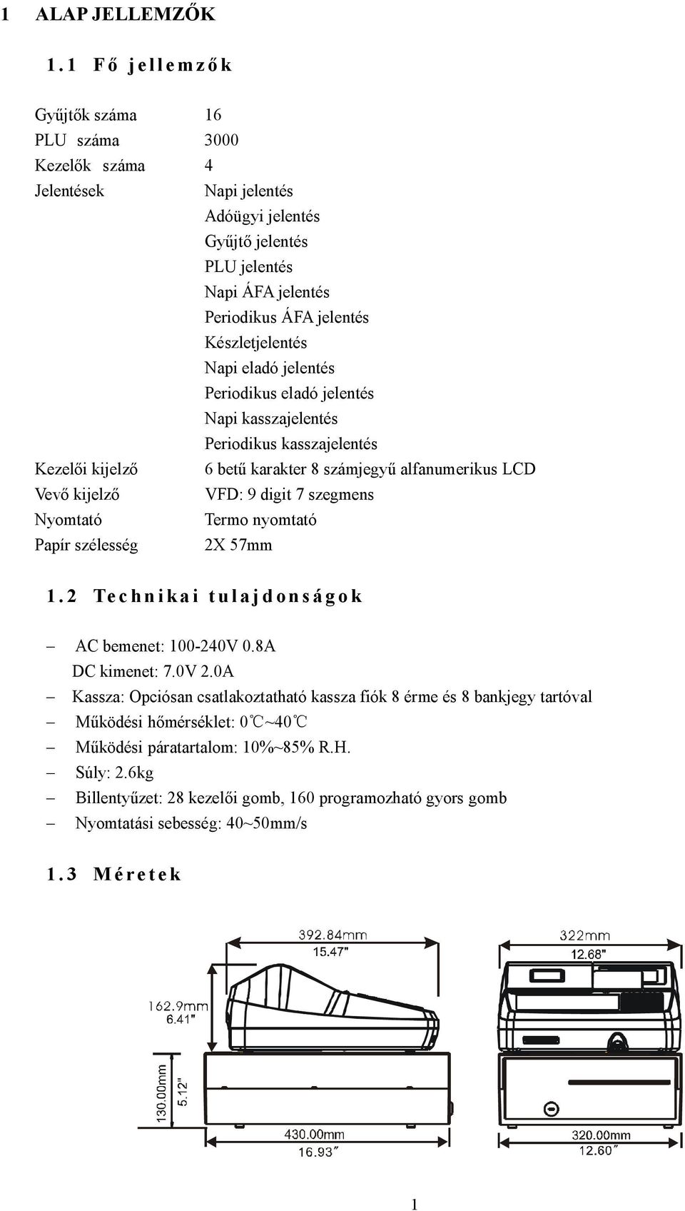 ÁFA jelentés Periodikus ÁFA jelentés Készletjelentés Napi eladó jelentés Periodikus eladó jelentés Napi kasszajelentés Periodikus kasszajelentés 6 betű karakter 8 számjegyű alfanumerikus LCD VFD: