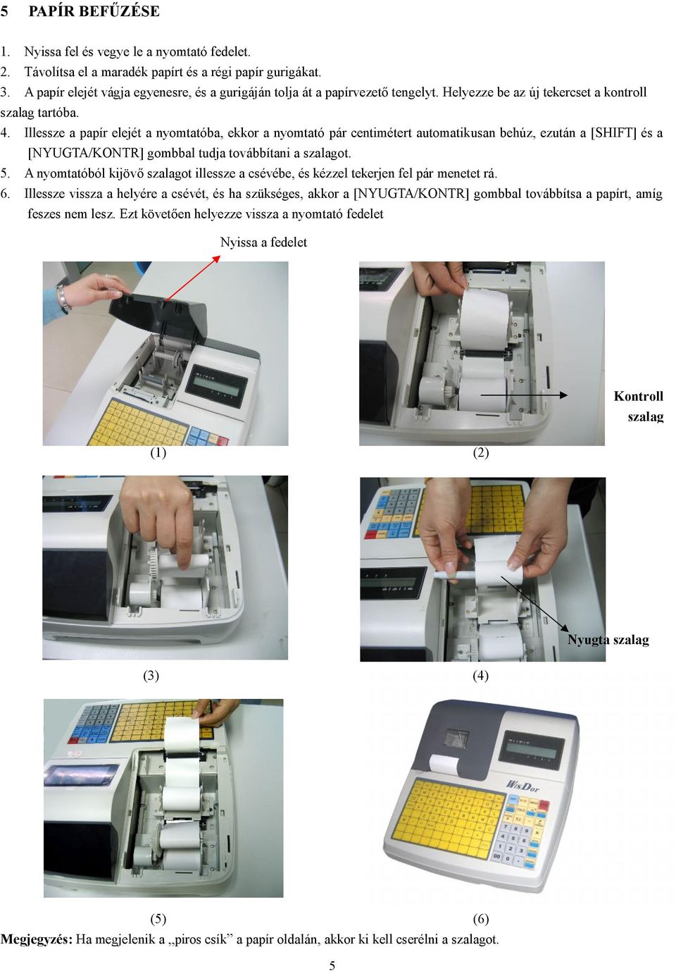 Illessze a papír elejét a nyomtatóba, ekkor a nyomtató pár centimétert automatikusan behúz, ezután a [SHIFT] és a [NYUGTA/KONTR] gombbal tudja továbbítani a szalagot. 5.