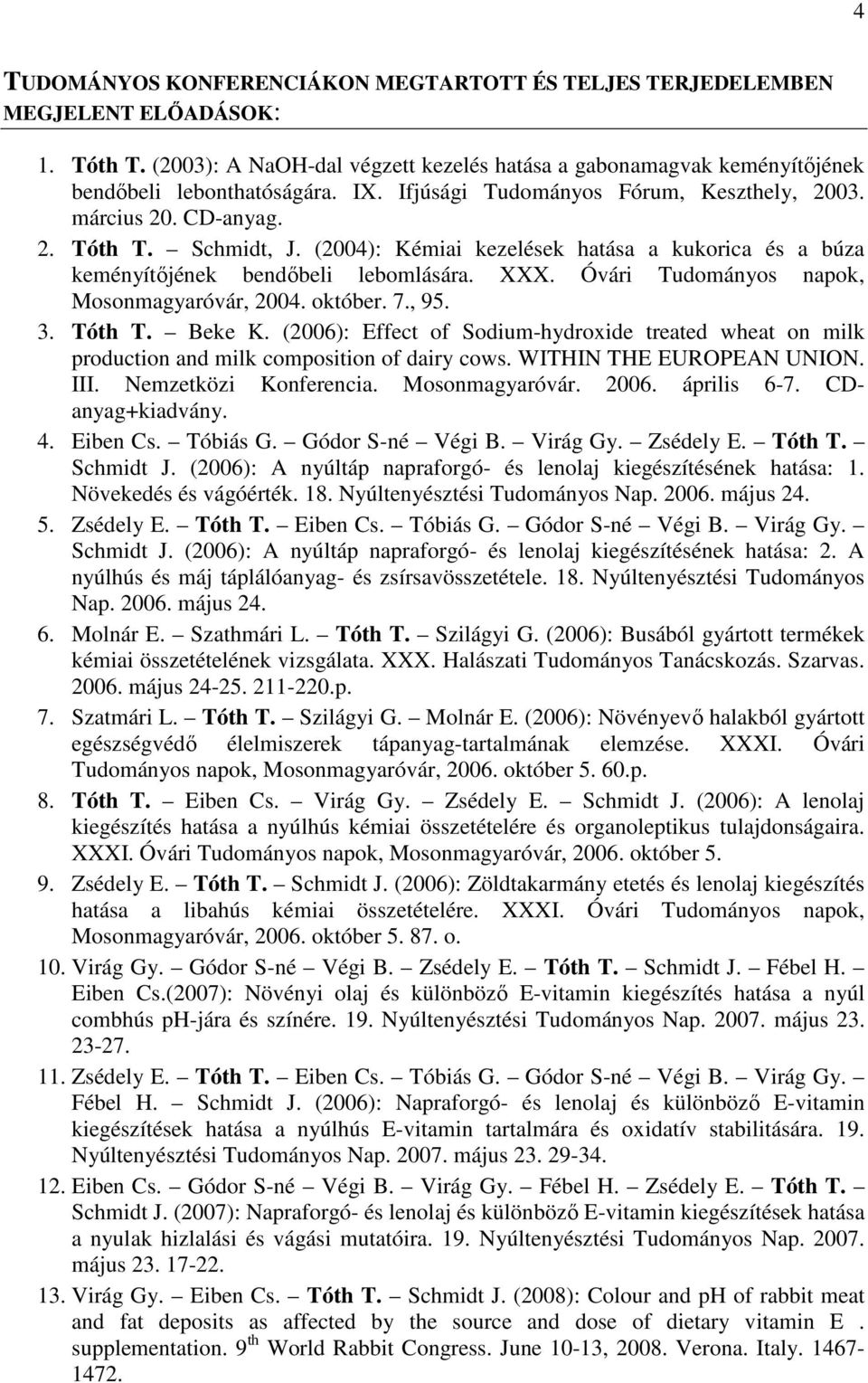 Óvári Tudományos napok, Mosonmagyaróvár, 2004. október. 7., 95. 3. Tóth T. Beke K. (2006): Effect of Sodium-hydroxide treated wheat on milk production and milk composition of dairy cows.