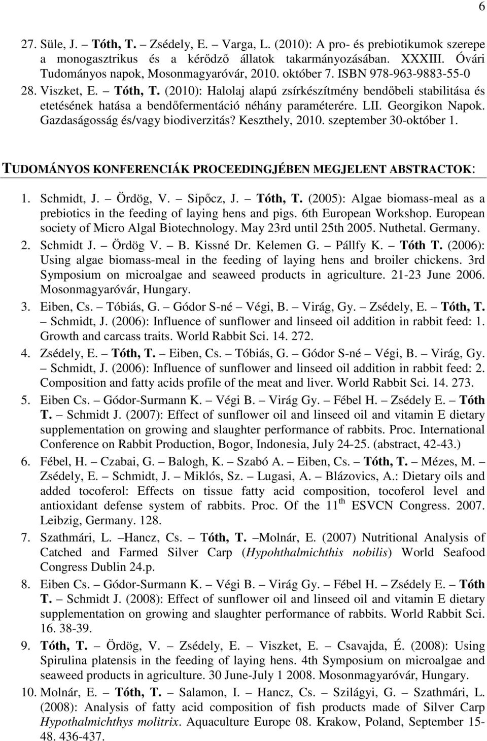 Gazdaságosság és/vagy biodiverzitás? Keszthely, 2010. szeptember 30-október 1. TUDOMÁNYOS KONFERENCIÁK PROCEEDINGJÉBEN MEGJELENT ABSTRACTOK: 1. Schmidt, J. Ördög, V. Sipőcz, J. Tóth, T.
