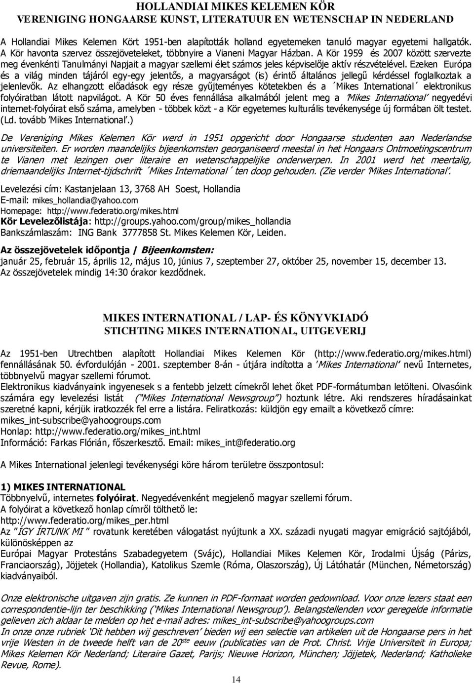 A Kör 1959 és 2007 között szervezte meg évenkénti Tanulmányi Napjait a magyar szellemi élet számos jeles képviselője aktív részvételével.