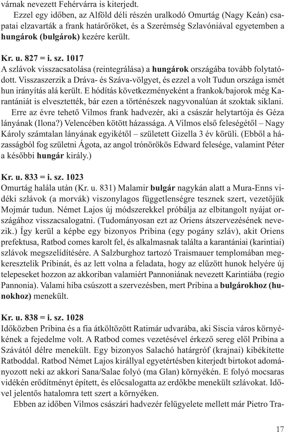 sz. 1017 A szlávok visszacsatolása (reintegrálása) a hungárok országába tovább folytatódott. Visszaszerzik a Dráva- és Száva-völgyet, és ezzel a volt Tudun országa ismét hun irányítás alá került.