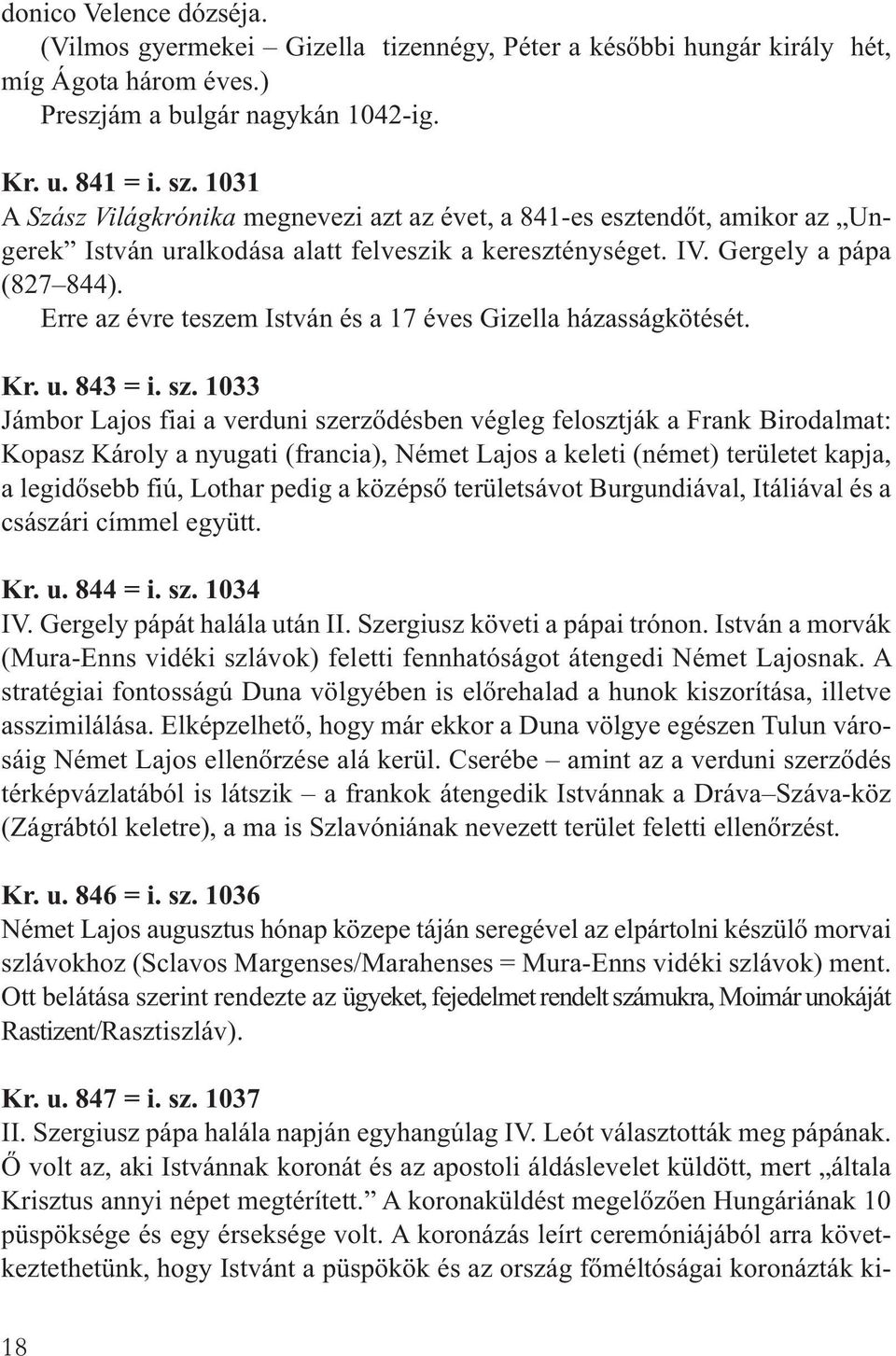 Erre az évre teszem István és a 17 éves Gizella házasságkötését. Kr. u. 843 = i. sz.