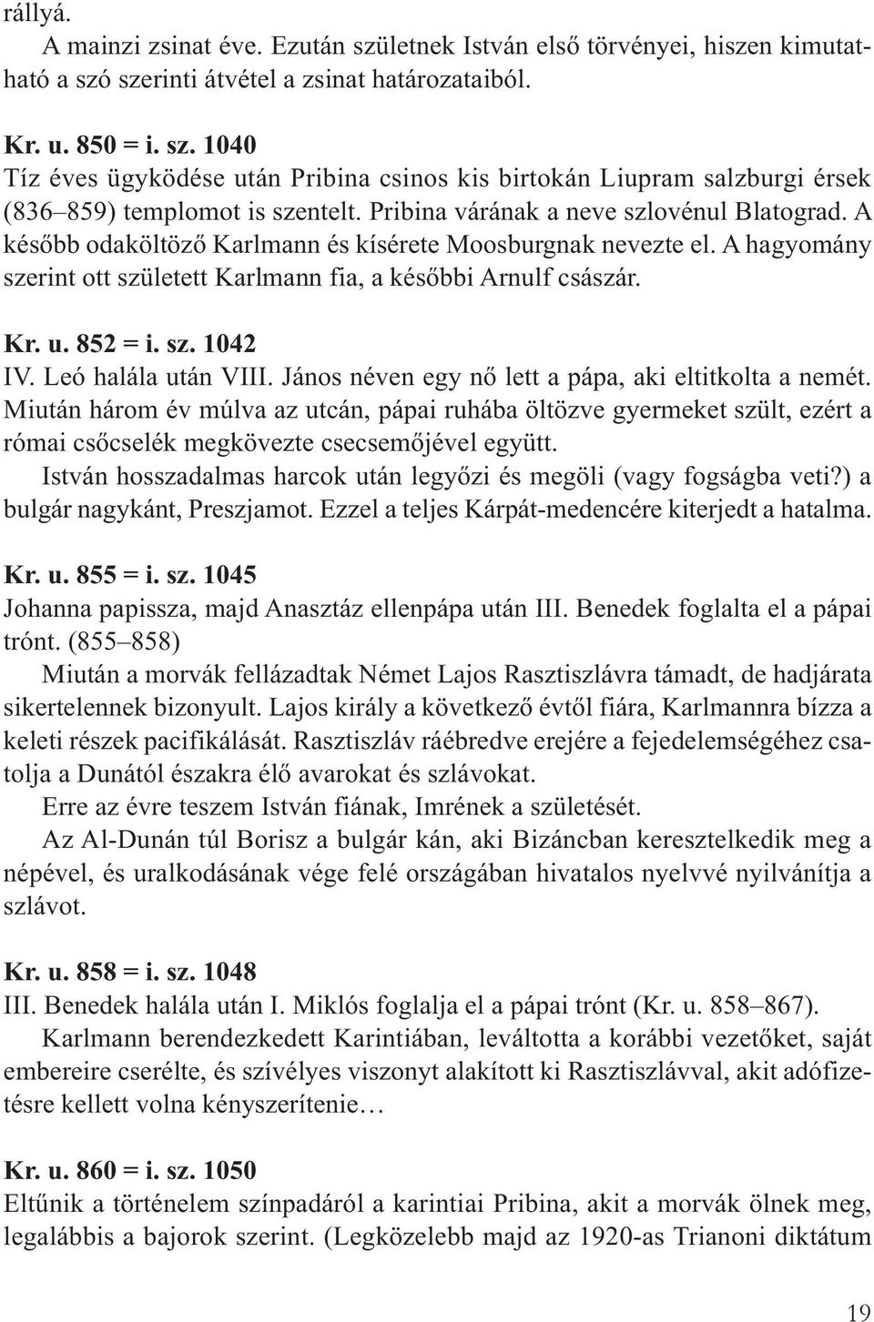 sz. 1042 IV. Leó halála után VIII. János néven egy nő lett a pápa, aki eltitkolta a nemét.