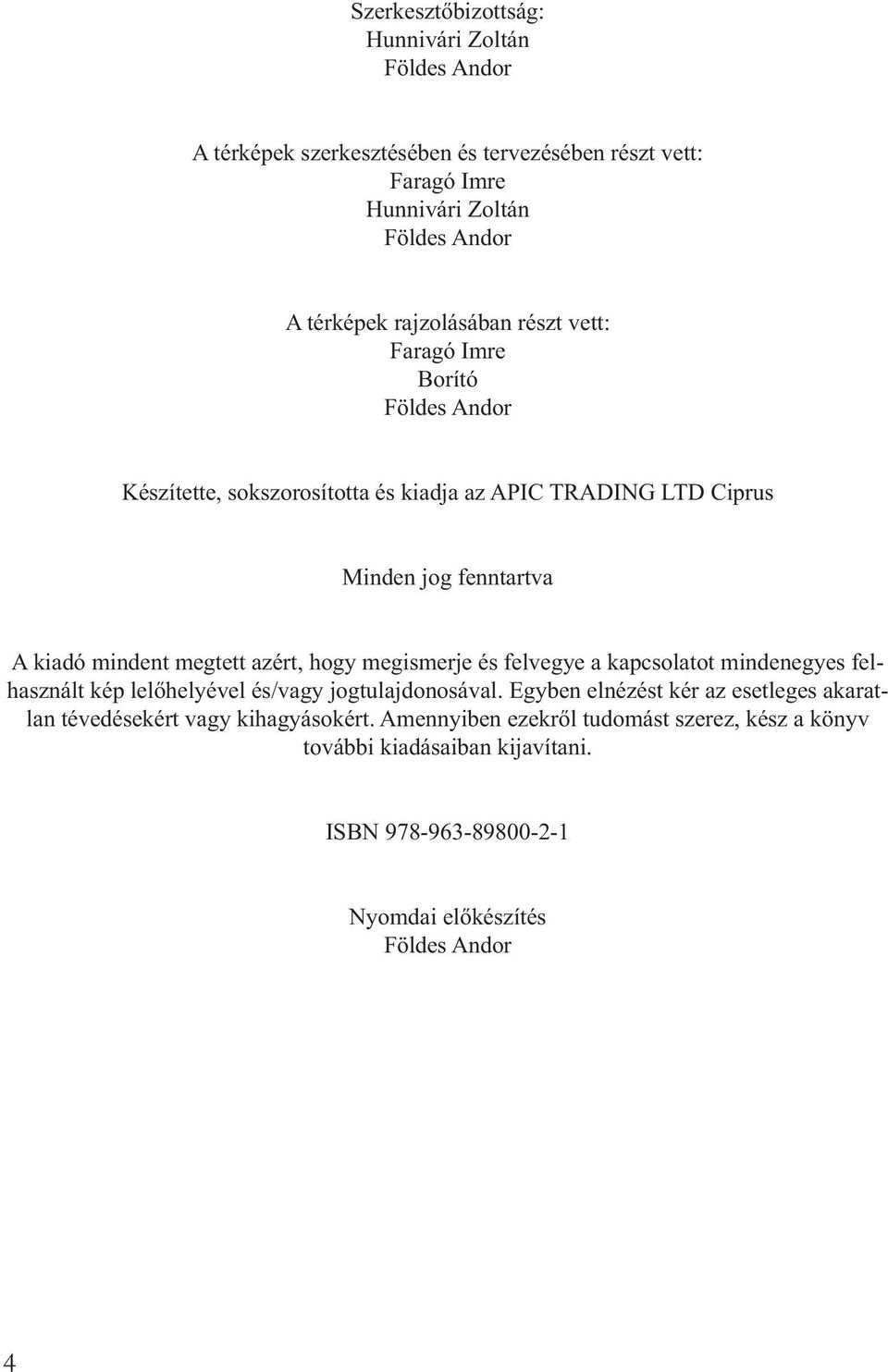 megtett azért, hogy megismerje és felvegye a kapcsolatot mindenegyes felhasznált kép lelőhelyével és/vagy jogtulajdonosával.