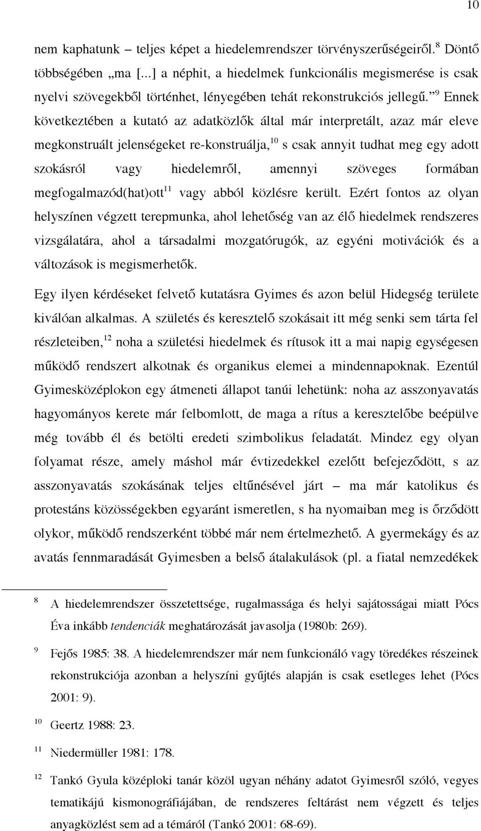 9 Ennek következtében a kutató az adatközlők által már interpretált, azaz már eleve megkonstruált jelenségeket re-konstruálja, 10 s csak annyit tudhat meg egy adott szokásról vagy hiedelemről,