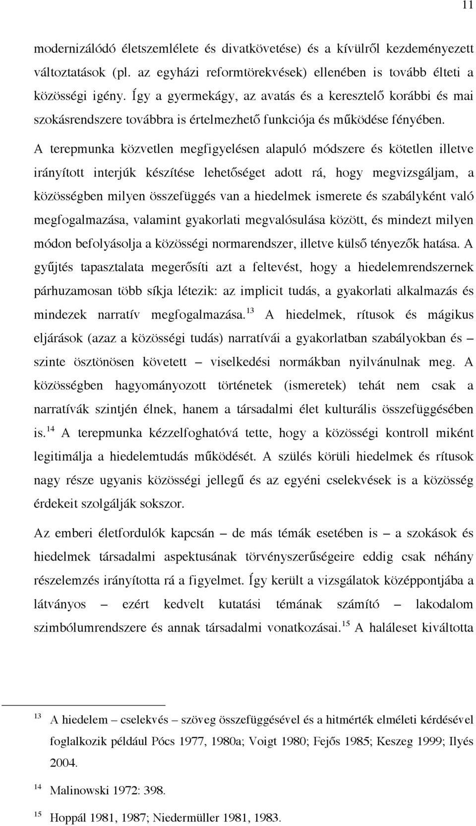 A terepmunka közvetlen megfigyelésen alapuló módszere és kötetlen illetve irányított interjúk készítése lehetőséget adott rá, hogy megvizsgáljam, a közösségben milyen összefüggés van a hiedelmek