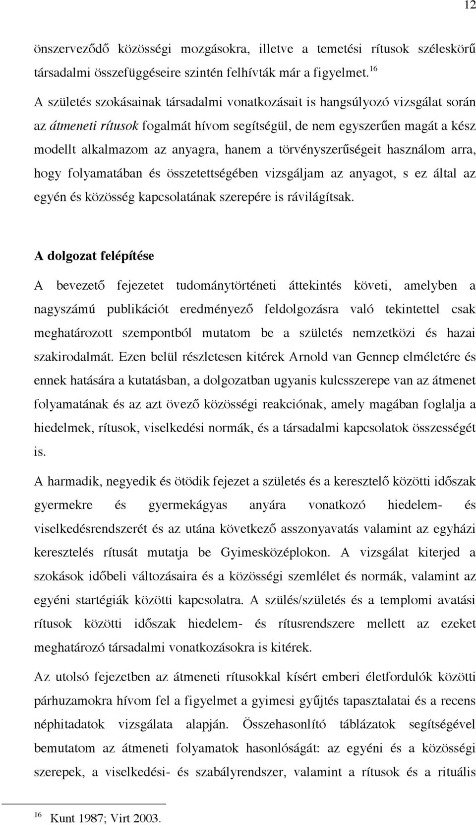 törvényszerűségeit használom arra, hogy folyamatában és összetettségében vizsgáljam az anyagot, s ez által az egyén és közösség kapcsolatának szerepére is rávilágítsak.