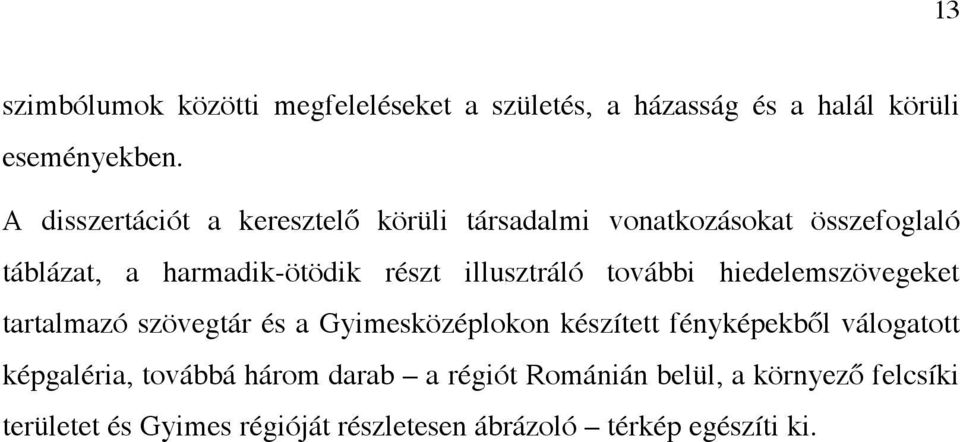 illusztráló további hiedelemszövegeket tartalmazó szövegtár és a Gyimesközéplokon készített fényképekből válogatott