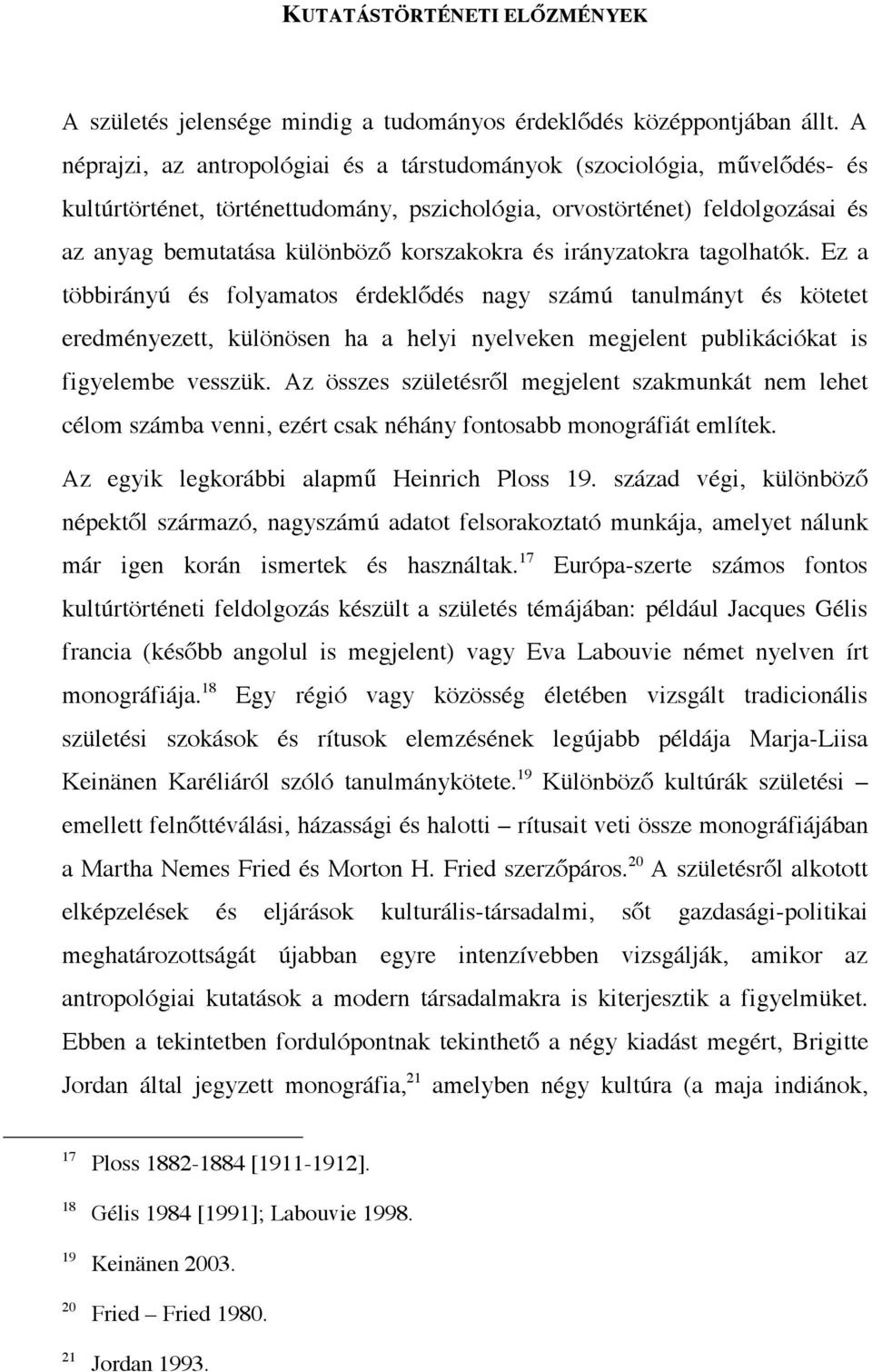és irányzatokra tagolhatók. Ez a többirányú és folyamatos érdeklődés nagy számú tanulmányt és kötetet eredményezett, különösen ha a helyi nyelveken megjelent publikációkat is figyelembe vesszük.