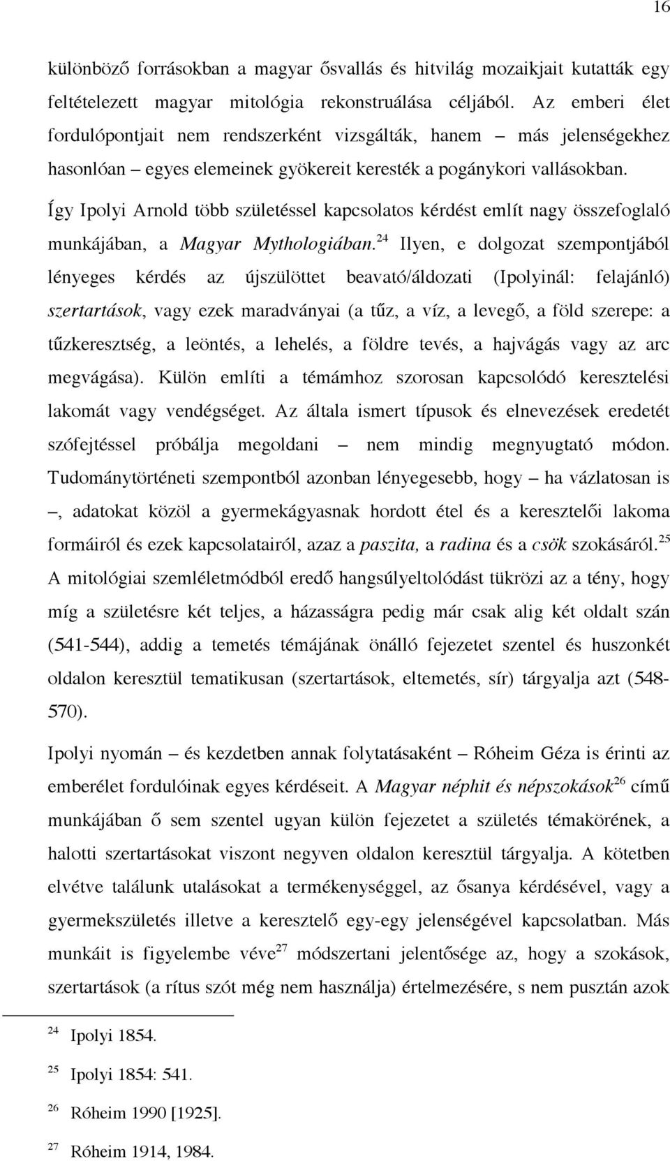 Így Ipolyi Arnold több születéssel kapcsolatos kérdést említ nagy összefoglaló munkájában, a Magyar Mythologiában.