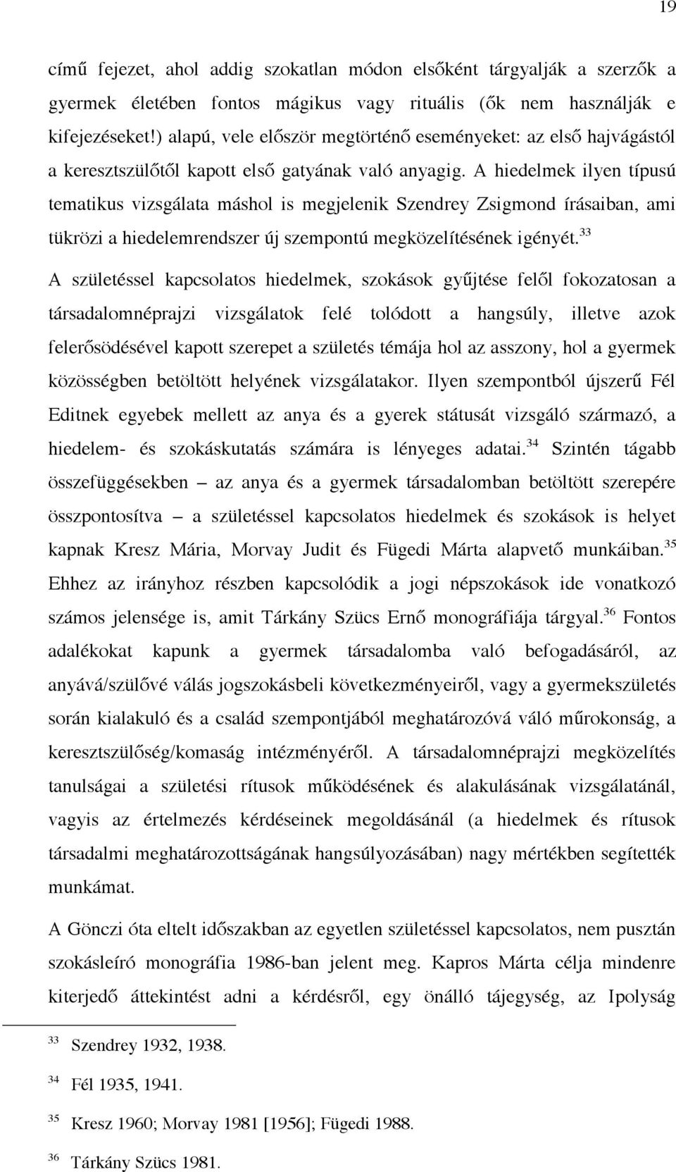 A hiedelmek ilyen típusú tematikus vizsgálata máshol is megjelenik Szendrey Zsigmond írásaiban, ami tükrözi a hiedelemrendszer új szempontú megközelítésének igényét.