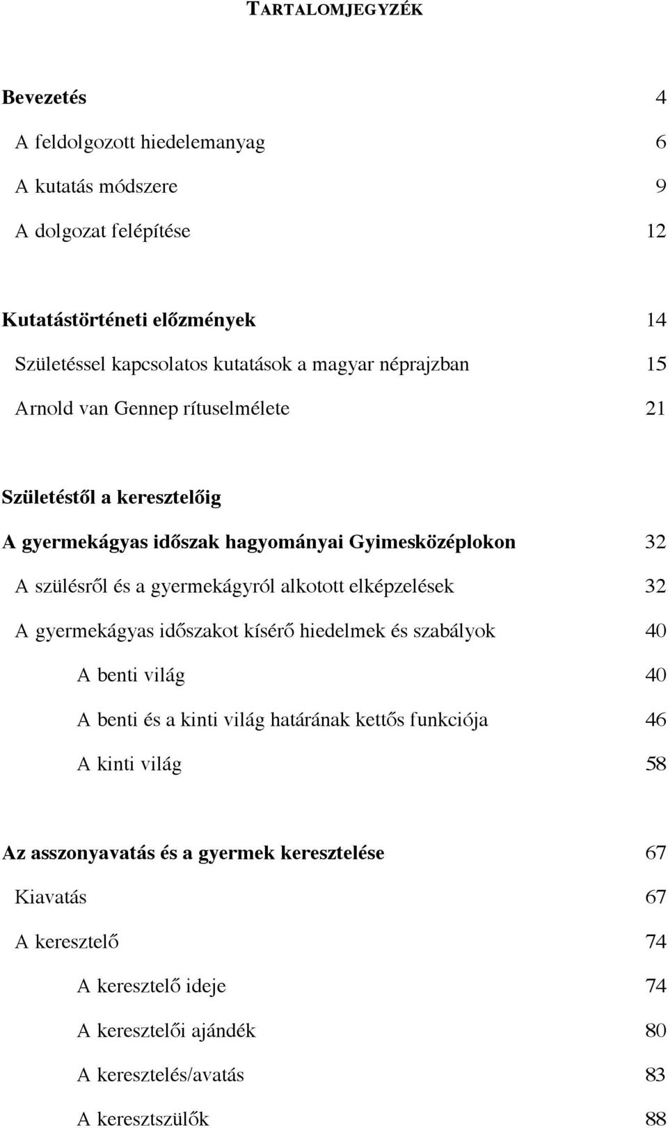 gyermekágyról alkotott elképzelések 32 A gyermekágyas időszakot kísérő hiedelmek és szabályok 40 A benti világ 40 A benti és a kinti világ határának kettős funkciója 46