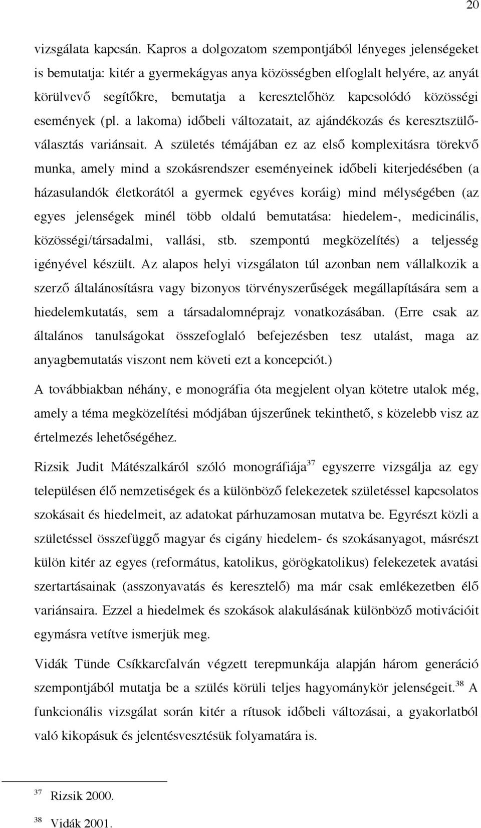 közösségi események (pl. a lakoma) időbeli változatait, az ajándékozás és keresztszülőválasztás variánsait.