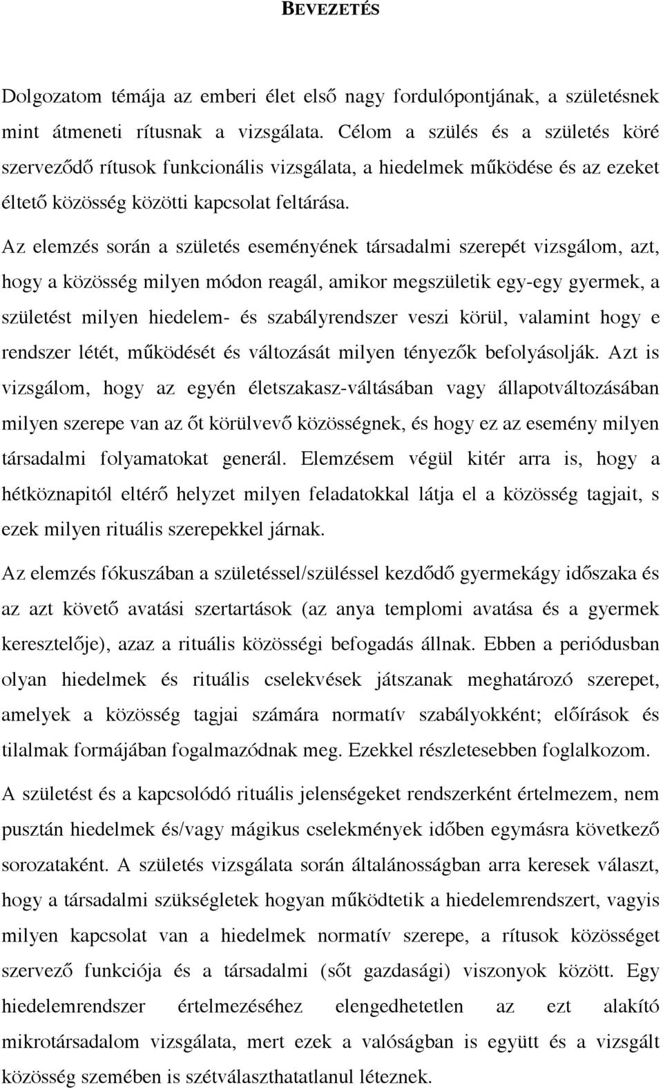 Az elemzés során a születés eseményének társadalmi szerepét vizsgálom, azt, hogy a közösség milyen módon reagál, amikor megszületik egy-egy gyermek, a születést milyen hiedelem- és szabályrendszer