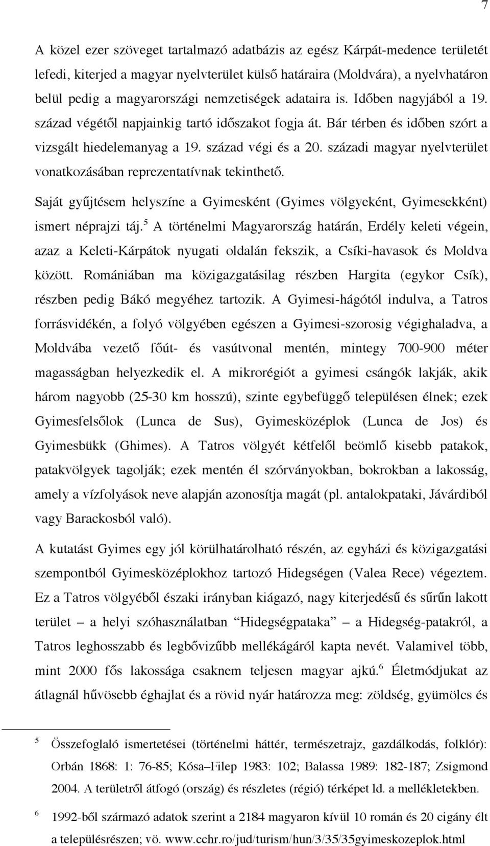 századi magyar nyelvterület vonatkozásában reprezentatívnak tekinthető. Saját gyűjtésem helyszíne a Gyimesként (Gyimes völgyeként, Gyimesekként) ismert néprajzi táj.